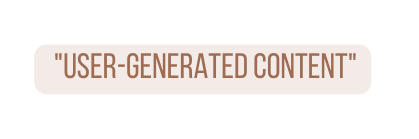 USER GENERATED CONTENT